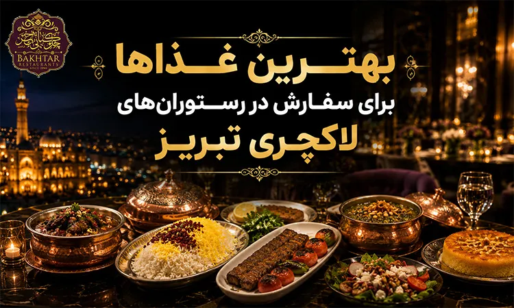 بهترین غذاها برای سفارش در رستوران‌های لاکچری تبریز
